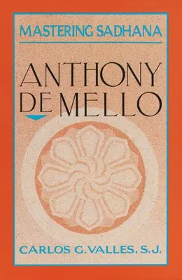 Maîtriser la sadhana : En retraite avec Anthony De Mello - Mastering Sadhana: On Retreat With Anthony De Mello