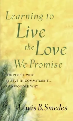 Apprendre à vivre l'amour que nous promettons : Pour ceux qui croient en l'engagement... et se demandent pourquoi - Learning to Live the Love We Promise: For People Who Believe in Commitment...and Wonder Why