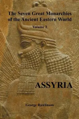 Les sept grandes monarchies de l'ancien monde oriental, volume 2 (sur 7) : L'Assyrie, (entièrement illustré) - The Seven Great Monarchies of the Ancient Eastern World, Volume 2 (of 7): Assyria, (Fully Illustrated)