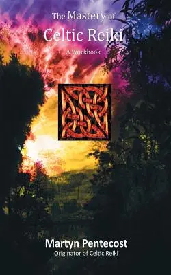La maîtrise du Reiki celtique : Un livre de travail - The Mastery of Celtic Reiki: A Workbook