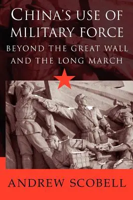 Le recours à la force militaire par la Chine : Au-delà de la Grande Muraille et de la Longue Marche - China's Use of Military Force: Beyond the Great Wall and the Long March