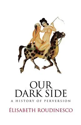 Notre côté obscur : Une histoire de la perversion - Our Dark Side: A History of Perversion