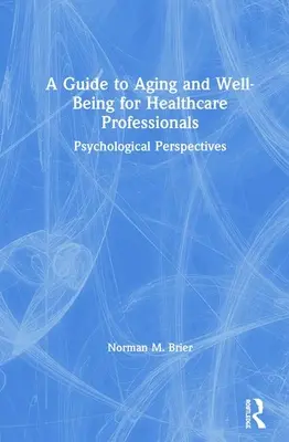 Guide du vieillissement et du bien-être à l'intention des professionnels de la santé : Perspectives psychologiques - A Guide to Aging and Well-Being for Healthcare Professionals: Psychological Perspectives