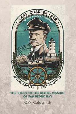 Le capitaine Charles Farr et le remorqueur Warrior : L'histoire de la mission Bethel de la baie de San Pedro - Captain Charles Farr and the Tugboat, Warrior: The Story of the Bethel Mission of San Pedro Bay