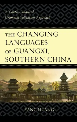 L'évolution des langues du Guangxi, Chine du Sud : Une approche de la grammaticalisation induite par le contact - The Changing Languages of Guangxi, Southern China: A Contact-Induced Grammaticalization Approach