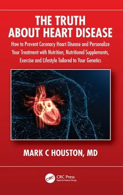 La vérité sur les maladies cardiaques : Comment prévenir les maladies coronariennes et personnaliser votre traitement grâce à la nutrition, aux suppléments nutritionnels et à l'exercice physique. - The Truth About Heart Disease: How to Prevent Coronary Heart Disease and Personalize Your Treatment with Nutrition, Nutritional Supplements, Exercise