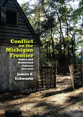 Conflit à la frontière du Michigan : cultures yankee et frontalière, 1815-1840 - Conflict on the Michigan Frontier: Yankee and Borderland Cultures, 1815-1840