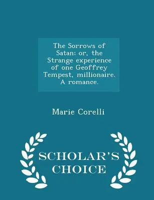 Les chagrins de Satan ; ou l'étrange expérience d'un Geoffrey Tempest, millionnaire. Un roman d'amour. - Édition Scholar's Choice - The Sorrows of Satan; or, the Strange experience of one Geoffrey Tempest, millionaire. A romance. - Scholar's Choice Edition