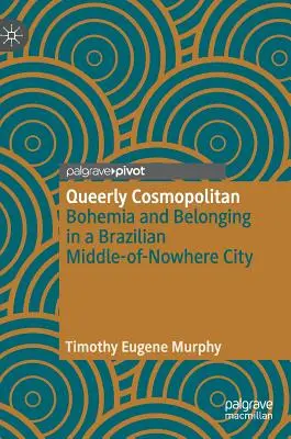 Queerly Cosmopolitan : Bohème et appartenance dans une ville brésilienne au milieu de nulle part - Queerly Cosmopolitan: Bohemia and Belonging in a Brazilian Middle-Of-Nowhere City