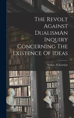 La révolte contre le dualisme : une enquête sur l'existence des idées - The Revolt Against DualismAn Inquiry Concerning The Existence Of Ideas