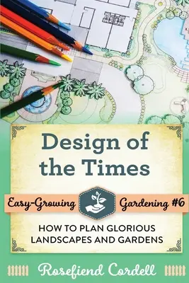 Design of the Times : Comment planifier des paysages et des jardins glorieux - Design of the Times: How to Plan Glorious Landscapes and Gardens