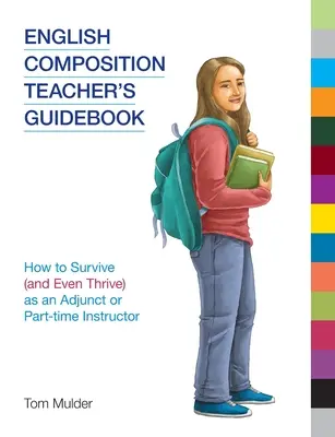 English Composition Teacher's Guidebook : Comment survivre (et même prospérer) en tant qu'enseignant auxiliaire ou à temps partiel - English Composition Teacher's Guidebook: How to Survive (and Even Thrive) as an Adjunct or Part-time Instructor