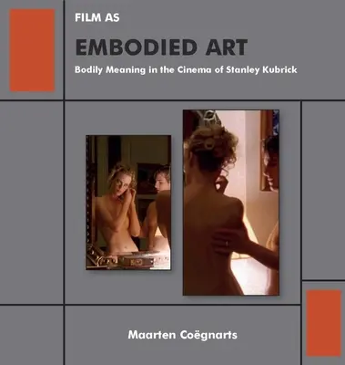 Le film en tant qu'art incarné : Le sens corporel dans le cinéma de Stanley Kubrick - Film as Embodied Art: Bodily Meaning in the Cinema of Stanley Kubrick