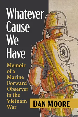Quelle que soit la cause que nous défendons : Mémoires d'un observateur avancé de la marine pendant la guerre du Viêt Nam - Whatever Cause We Have: Memoir of a Marine Forward Observer in the Vietnam War