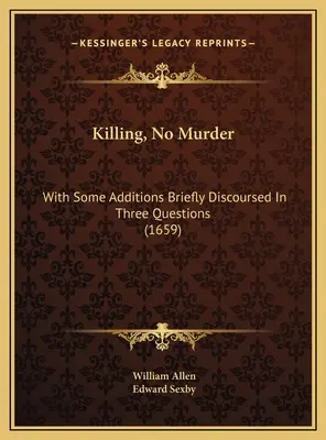 Tuer, ne pas tuer : Avec quelques ajouts brièvement discutés en trois questions (1659) - Killing, No Murder: With Some Additions Briefly Discoursed In Three Questions (1659)