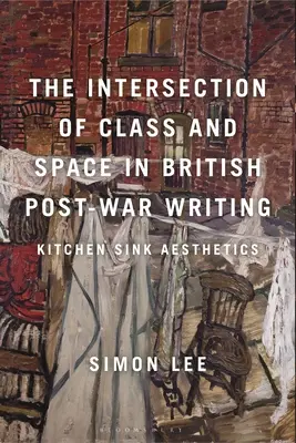 L'intersection de la classe et de l'espace dans l'écriture britannique d'après-guerre : Kitchen Sink Aesthetics - The Intersection of Class and Space in British Postwar Writing: Kitchen Sink Aesthetics