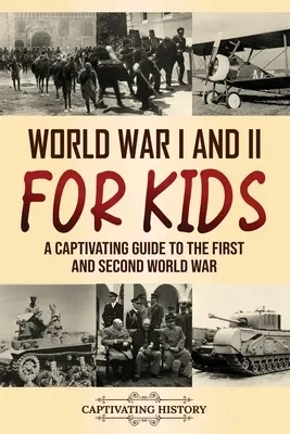 La Première et la Seconde Guerre mondiale pour les enfants : un guide captivant sur la Première et la Seconde Guerre mondiale - World War I and II for Kids: A Captivating Guide to the First and Second World War