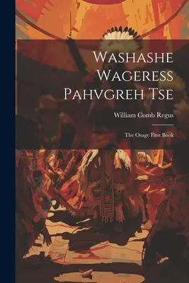 Washashe Wageress Pahvgreh Tse : Le premier livre des Osages - Washashe Wageress Pahvgreh Tse: The Osage First Book