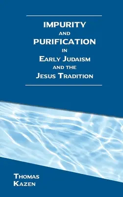 Impureté et purification dans le judaïsme ancien et la tradition de Jésus - Impurity and Purification in Early Judaism and the Jesus Tradition