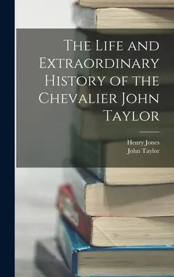 La vie et l'histoire extraordinaire du chevalier John Taylor - The Life and Extraordinary History of the Chevalier John Taylor