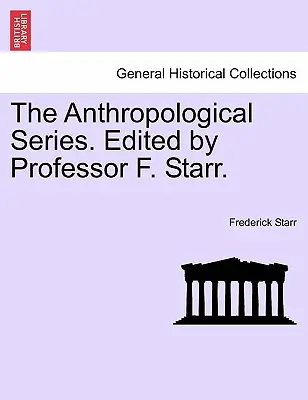 The Anthropological Series. Édité par le professeur F. Starr. - The Anthropological Series. Edited by Professor F. Starr.