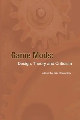Mods de jeu : Conception, théorie et critique - Game Mods: Design, Theory and Criticism