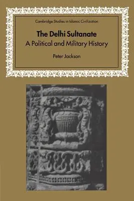 Le sultanat de Delhi : Une histoire politique et militaire - The Delhi Sultanate: A Political and Military History