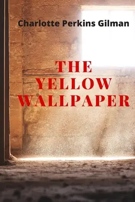 Le papier peint jaune : Nouvelle édition - Le Papier peint jaune de Charlotte Perkins Gilman - The Yellow Wallpaper: New Edition - The Yellow Wallpaper by Charlotte Perkins Gilman