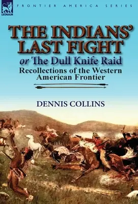 Le dernier combat des Indiens ou le raid de Dull Knife : souvenirs de la frontière de l'Ouest américain - The Indians' Last Fight or The Dull Knife Raid: Recollections of the Western American Frontier