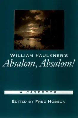 Absalom, Absalom ! de William Faulkner : A Casebook - William Faulkner's Absalom, Absalom!: A Casebook