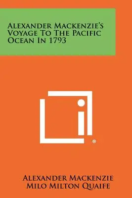 Le voyage d'Alexander Mackenzie dans l'océan Pacifique en 1793 - Alexander Mackenzie's Voyage To The Pacific Ocean In 1793