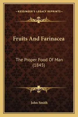 Fruits et farinacées : L'alimentation correcte de l'homme (1845) - Fruits And Farinacea: The Proper Food Of Man (1845)