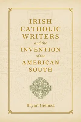 Les écrivains catholiques irlandais et l'invention du Sud américain - Irish Catholic Writers and the Invention of the American South