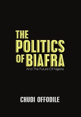 La politique du Biafra : Et l'avenir du Nigeria - The Politics of Biafra: And the Future of Nigeria