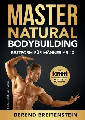Master Natural Bodybuilding : La meilleure forme pour les hommes de 40 ans et plus - Master Natural Bodybuilding: Bestform fr Mnner ab 40