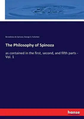 La Philosophie de Spinoza : contenue dans la première, la deuxième et la cinquième partie - Vol. 1 - The Philosophy of Spinoza: as contained in the first, second, and fifth parts - Vol. 1