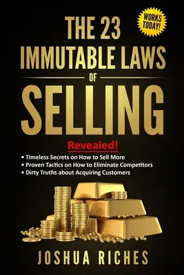 Les 23 lois immuables de la vente : Révélées ! Des secrets intemporels pour vendre plus, des tactiques éprouvées pour éliminer les concurrents, des vérités crasseuses sur l'art de la vente... - The 23 Immutable Laws of Selling: Revealed! Timeless Secrets on How to Sell More, Proven Tactics on How to Eliminate Competitors, Dirty Truths about A