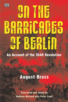 Sur les barricades de Berlin : Un récit de la révolution de 1848 - On the Barricades of Berlin: An Account of the 1848 Revolution