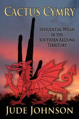 Cactus Cymry : Les Gallois influents dans le territoire du sud de l'Arizona - Cactus Cymry: Influential Welsh in the Southern Arizona Territory