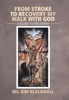 De l'AVC à la guérison Ma marche avec Dieu : Un guide pour le rétablissement - From Stroke To Recovery My Walk With God: A guide to recovery