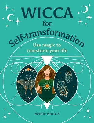 Wicca pour l'auto-transformation : Utilisez la magie pour transformer votre vie - Wicca for Self-Transformation: Use Magic to Transform Your Life