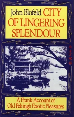 La ville de la splendeur persistante : Un récit sincère des plaisirs exotiques du vieux Pékin - City of Lingering Splendour: A Frank Account of Old Peking's Exotic Pleasures