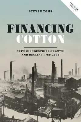 Financement du coton : Croissance et déclin de l'industrie britannique, 1780-2000 - Financing Cotton: British Industrial Growth and Decline, 1780-2000