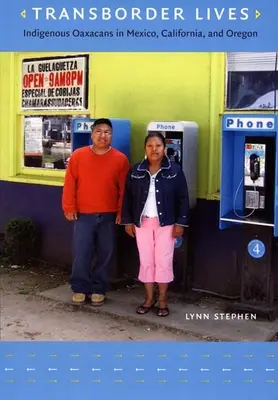 Transborder Lives : Les Oaxacans indigènes au Mexique, en Californie et dans l'Oregon - Transborder Lives: Indigenous Oaxacans in Mexico, California, and Oregon