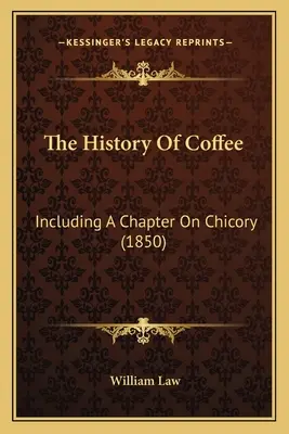 L'histoire du café : Y compris un chapitre sur la chicorée (1850) - The History Of Coffee: Including A Chapter On Chicory (1850)