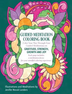 Livre de coloriage de méditation guidée : Coloriez votre chemin à travers quatre méditations sur la gratitude, la force, la croissance et la joie. - Guided Meditation Coloring Book: Color Your Way Through Four Meditations on Gratitude, Strength, Growth and Joy