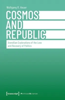 Cosmos et République : Explorations arendtiennes de la perte et de la récupération de la politique - Cosmos and Republic: Arendtian Explorations of the Loss and Recovery of Politics