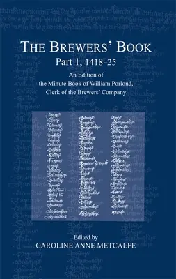 Le livre des brasseurs, première partie, 1418-25 : Une édition du registre des procès-verbaux de William Porlond, greffier de la Société des brasseurs - The Brewers' Book, Part 1, 1418-25: An Edition of the Minute Book of William Porlond, Clerk of the Brewers' Company