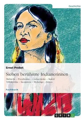 Sieben berhmte Indianerinnen : Malinche - Pocahontas - Cockacoeske - Kater Tekakwitha - Sacajawea - Mohongo - Lozen - Sieben berhmte Indianerinnen: Malinche - Pocahontas - Cockacoeske - Kater Tekakwitha - Sacajawea - Mohongo - Lozen