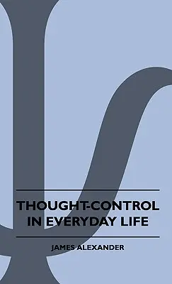 Le contrôle de la pensée dans la vie quotidienne - Thought-Control In Everyday Life